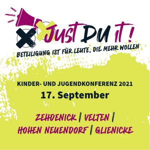 Just Du it!
Beteiligung ist für Leute, die mehr wollen
Kinder und Jugendkonferenz 12. September 2021
Zehdenick, Velten, Hohen Neuendorf, Glienicke
